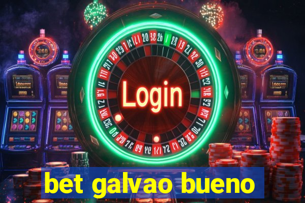 bet galvao bueno