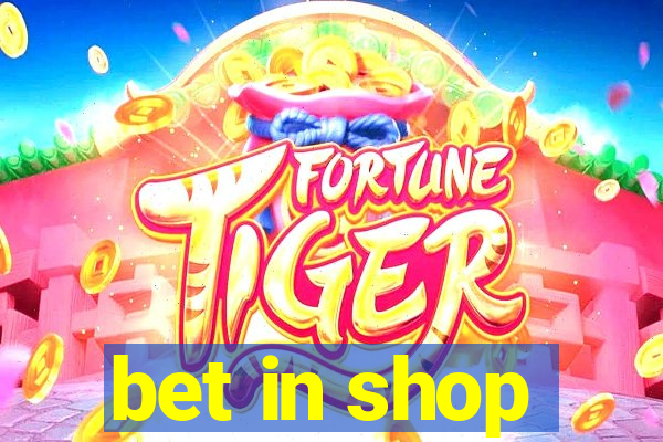 bet in shop