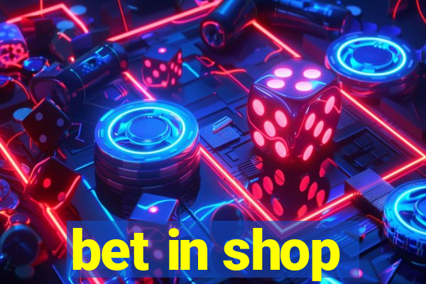 bet in shop