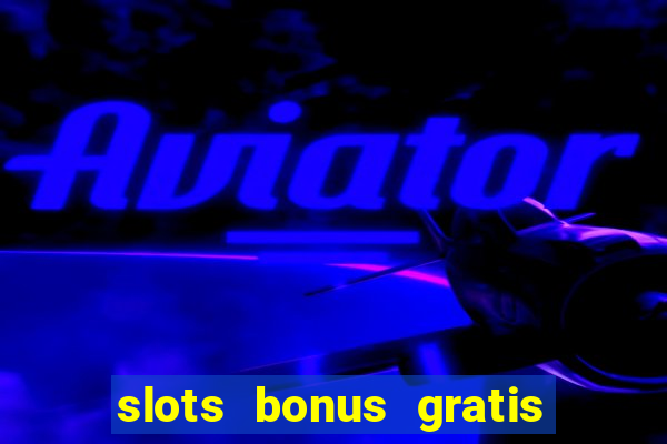 slots bonus gratis sin deposito