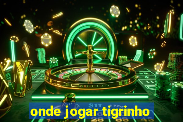 onde jogar tigrinho