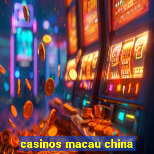 casinos macau china