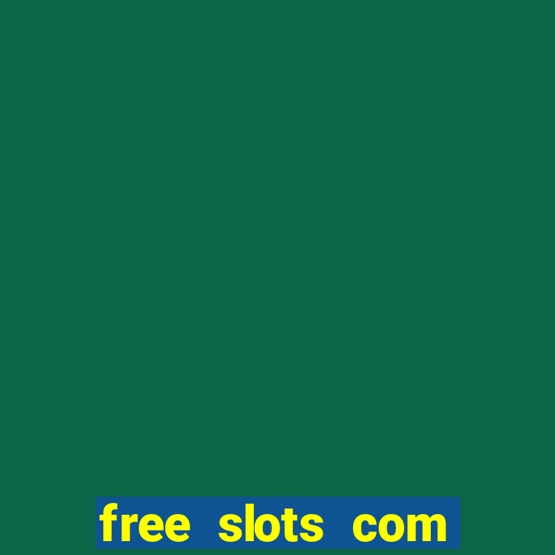 free slots com free slots com