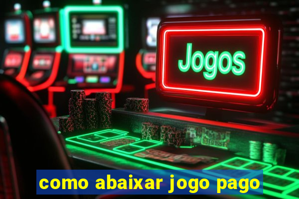 como abaixar jogo pago