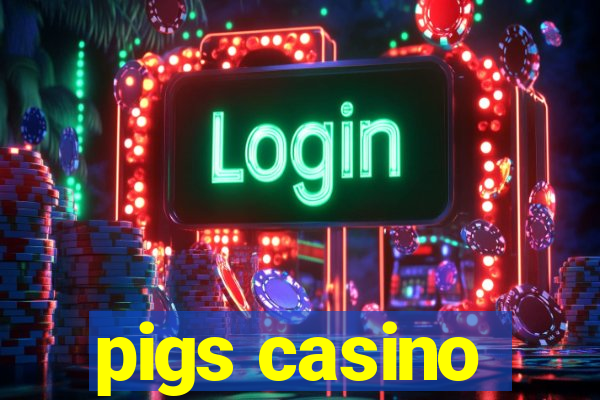 pigs casino