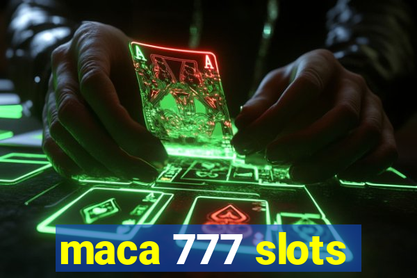 maca 777 slots