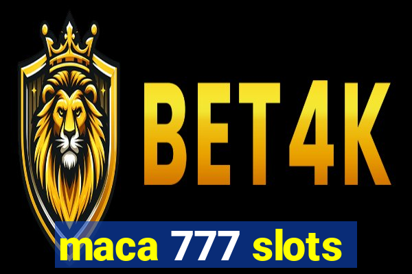 maca 777 slots