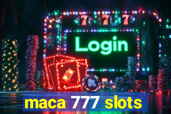 maca 777 slots