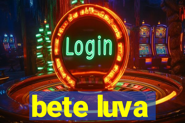 bete luva