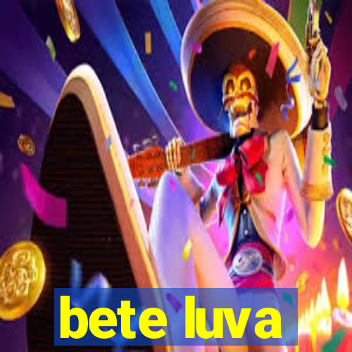 bete luva