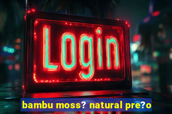 bambu moss? natural pre?o