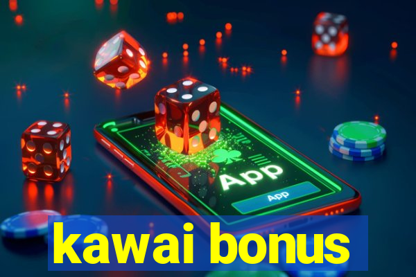 kawai bonus