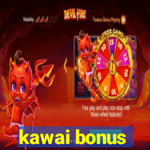 kawai bonus