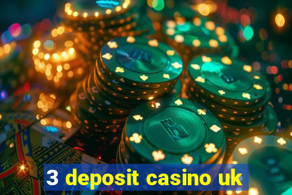 3 deposit casino uk