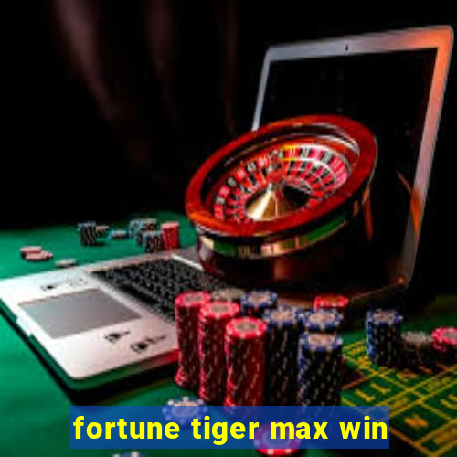 fortune tiger max win