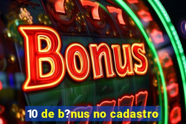 10 de b?nus no cadastro