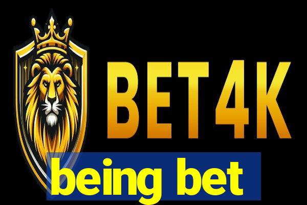 being bet