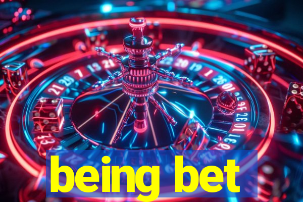 being bet