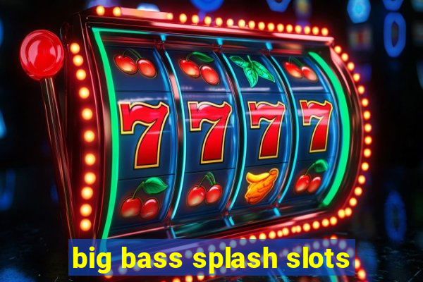 big bass splash slots