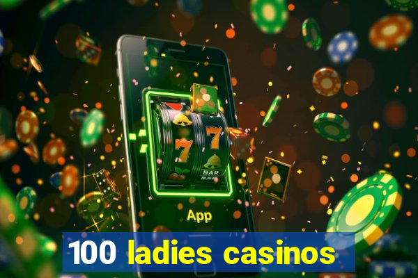 100 ladies casinos