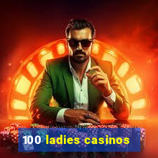 100 ladies casinos