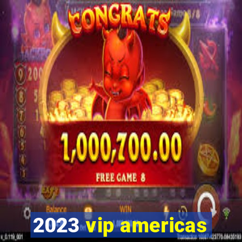 2023 vip americas