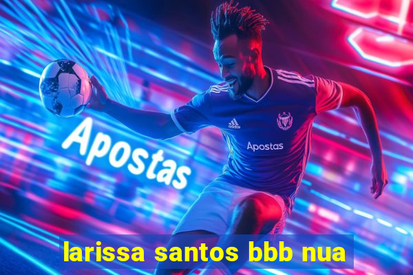 larissa santos bbb nua