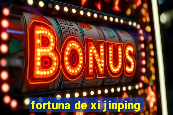 fortuna de xi jinping