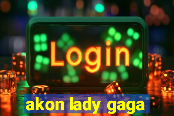 akon lady gaga