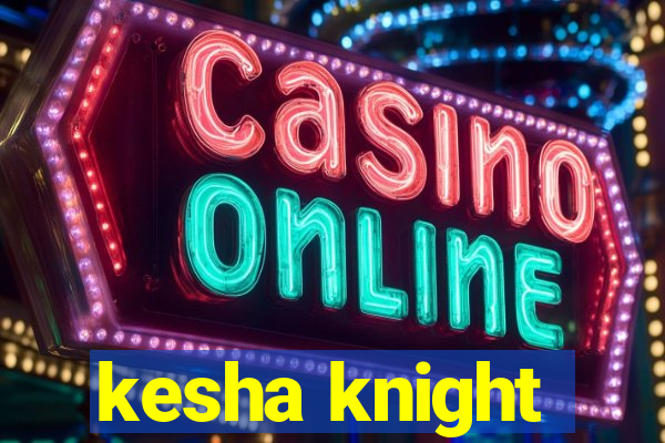 kesha knight