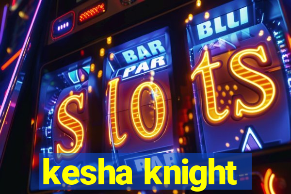 kesha knight