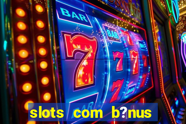 slots com b?nus grátis no cadastro