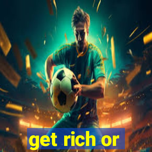 get rich or