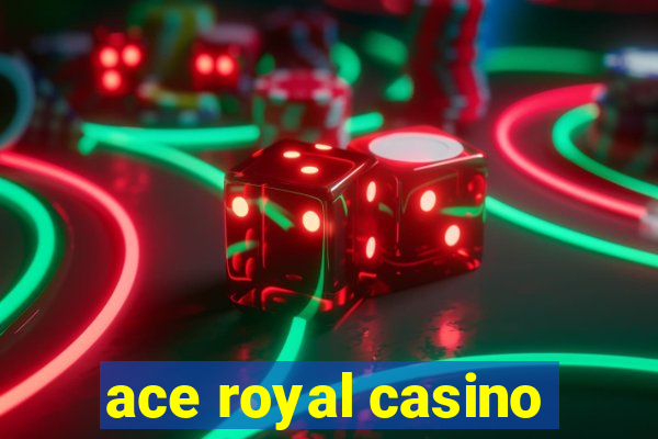 ace royal casino