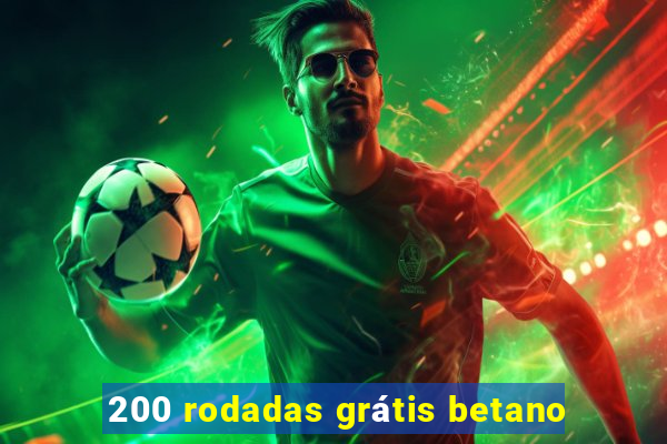 200 rodadas grátis betano