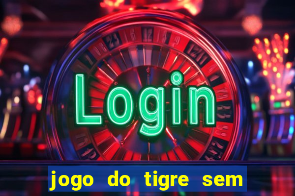 jogo do tigre sem deposito minimo