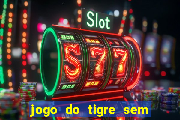 jogo do tigre sem deposito minimo