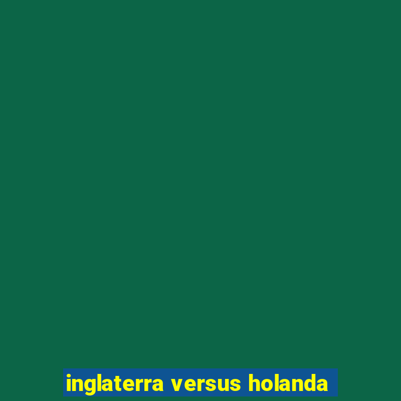 inglaterra versus holanda