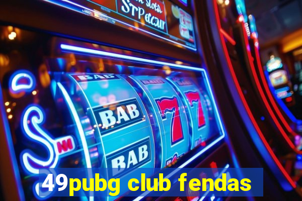 49pubg club fendas