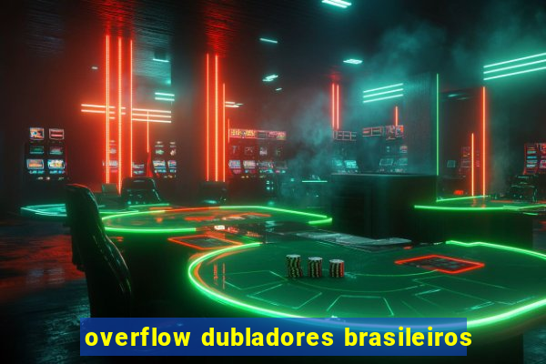 overflow dubladores brasileiros