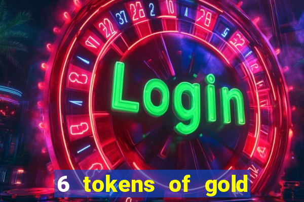 6 tokens of gold casino slot