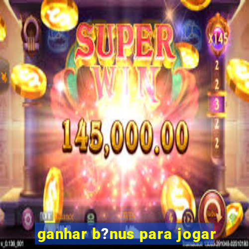 ganhar b?nus para jogar