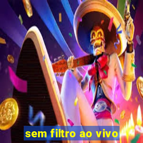 sem filtro ao vivo