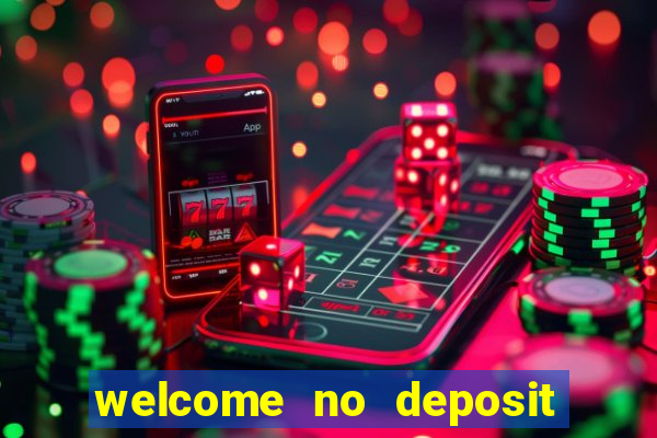 welcome no deposit bonus casino