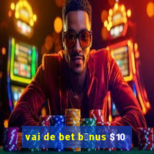 vai de bet b么nus $10