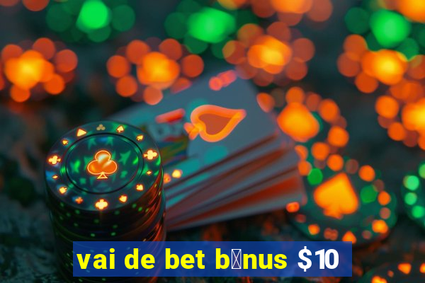 vai de bet b么nus $10