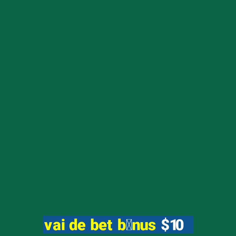 vai de bet b么nus $10