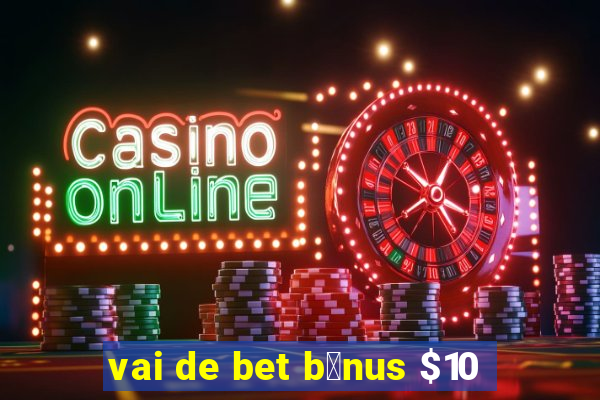 vai de bet b么nus $10