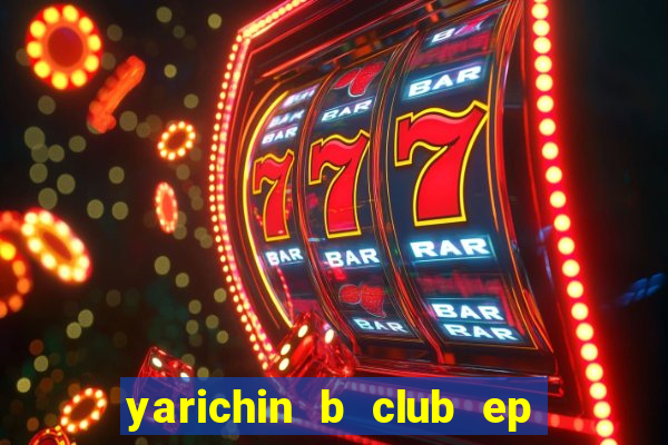 yarichin b club ep 2 dublado