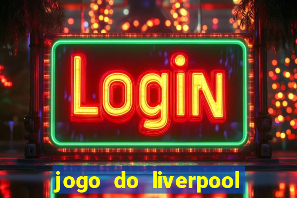 jogo do liverpool ao vivo